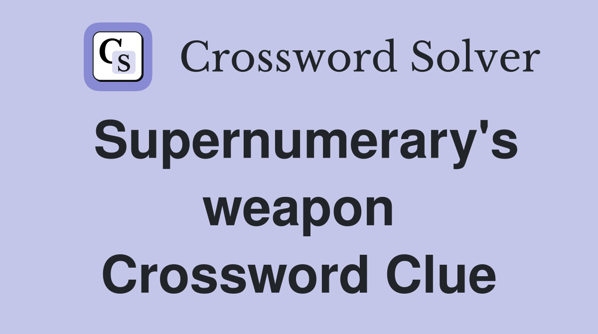 Supernumerary's weapon Crossword Clue