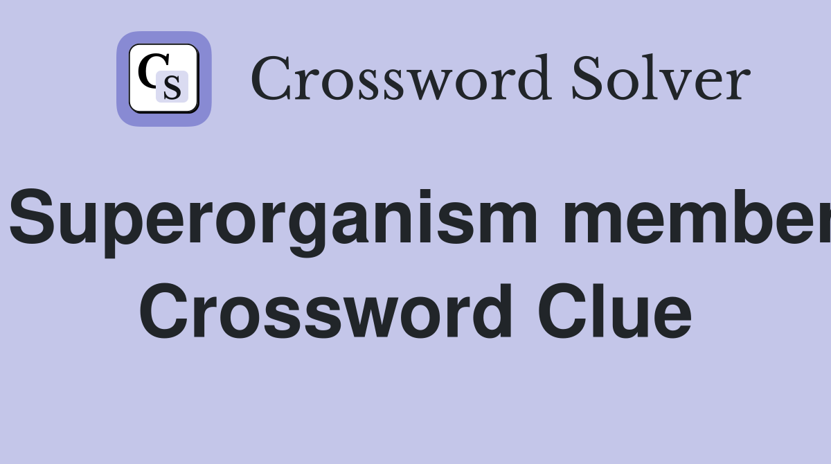 Superorganism member Crossword Clue
