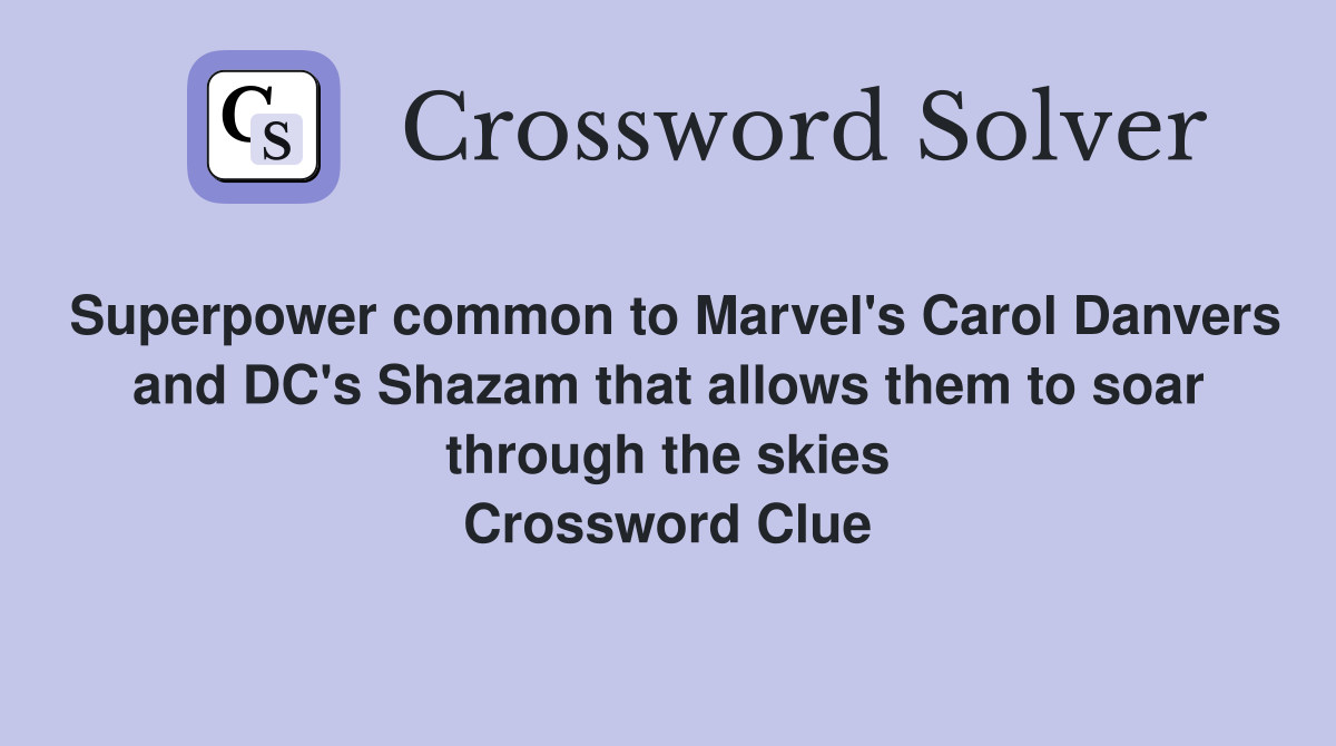 Superpower common to Marvel's Carol Danvers and DC's Shazam that allows them to soar through the skies Crossword Clue