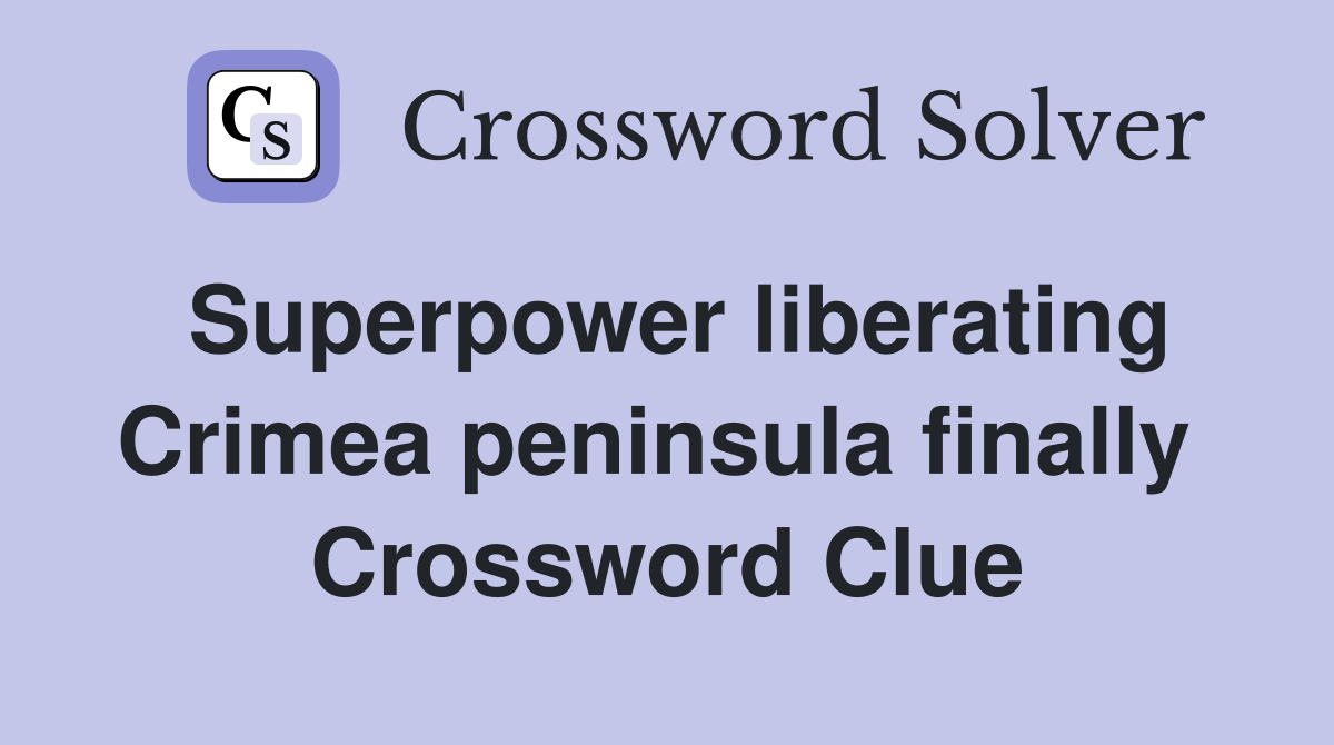 Superpower liberating Crimea peninsula finally  Crossword Clue
