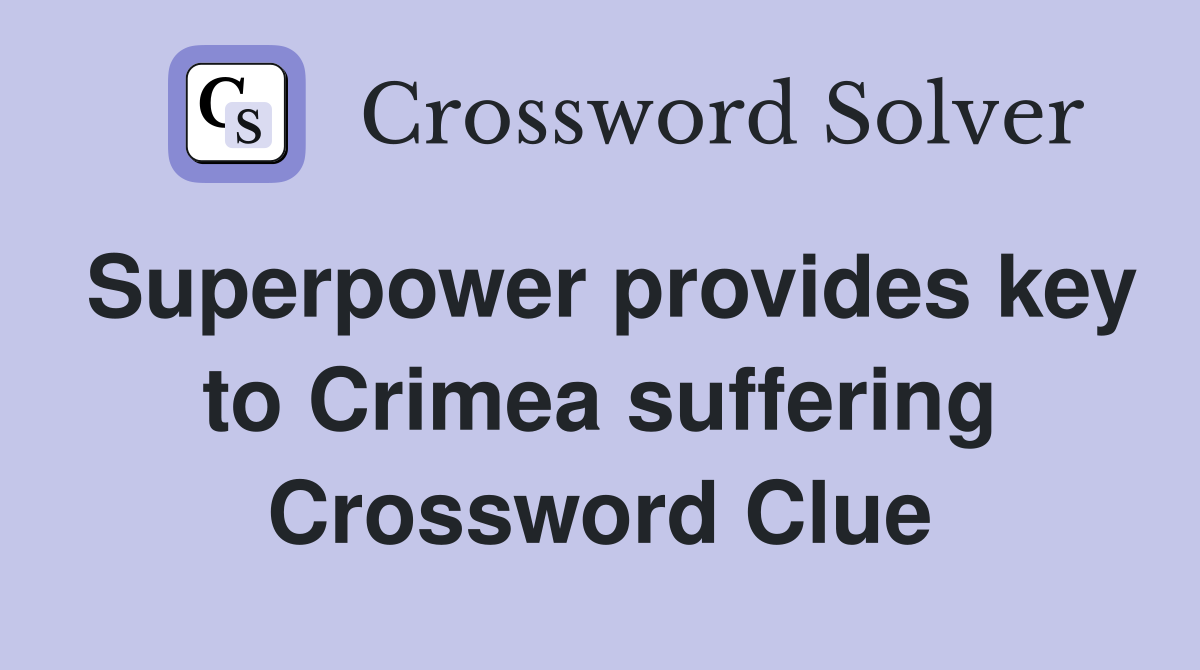 Superpower provides key to Crimea suffering Crossword Clue