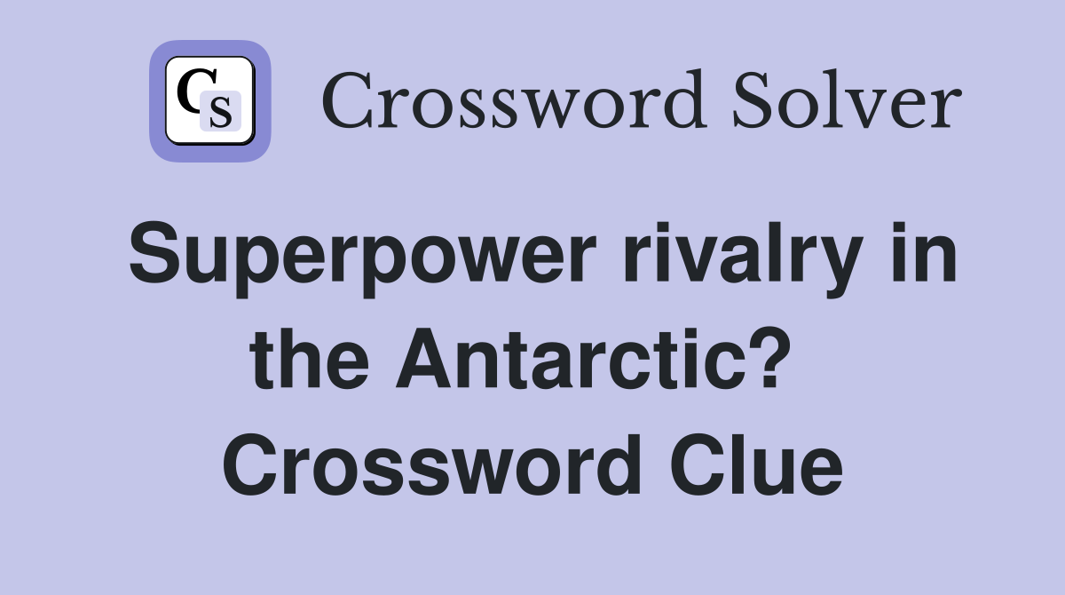 Superpower rivalry in the Antarctic?  Crossword Clue