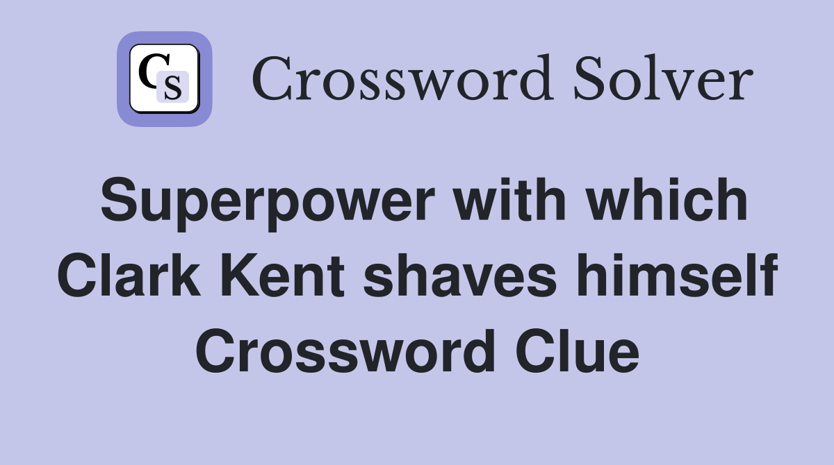 Superpower with which Clark Kent shaves himself Crossword Clue