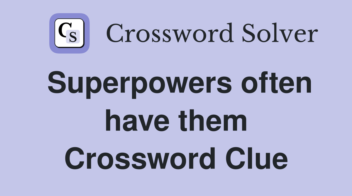 Superpowers often have them Crossword Clue