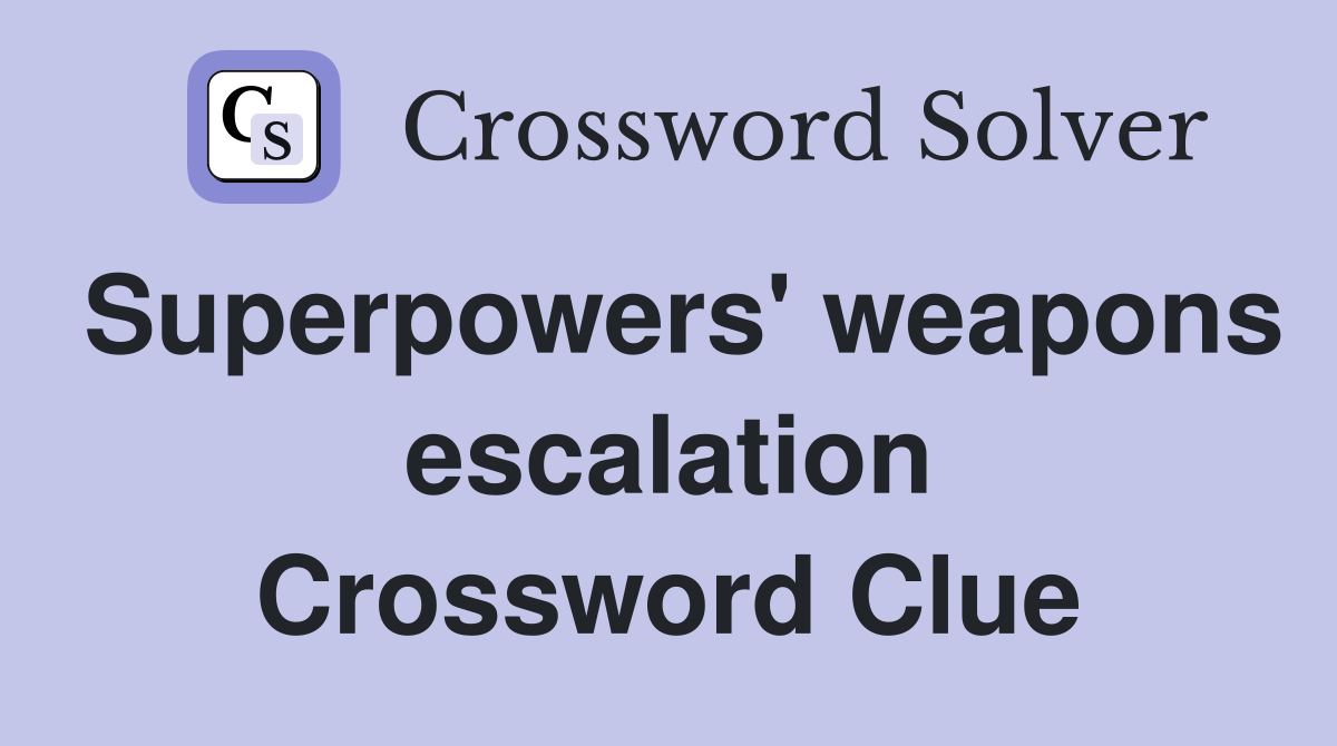 Superpowers' weapons escalation Crossword Clue