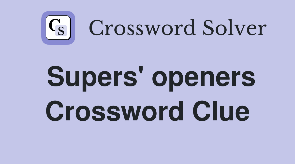 Supers' openers Crossword Clue