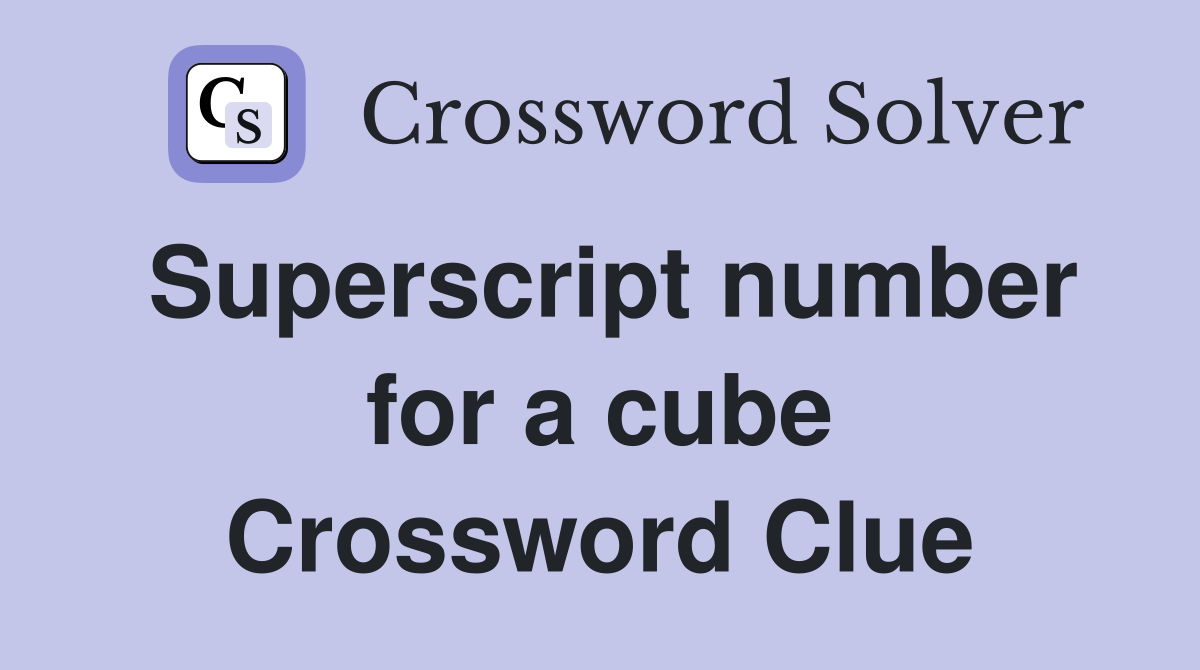 Superscript number for a cube Crossword Clue