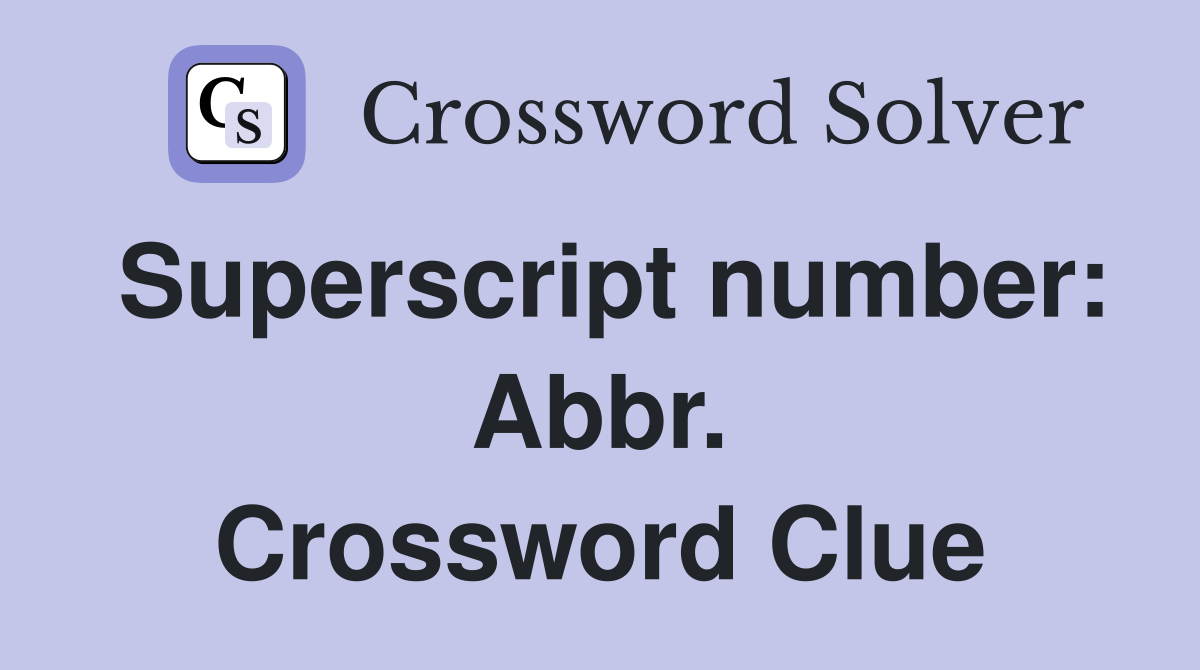 Superscript number: Abbr. Crossword Clue