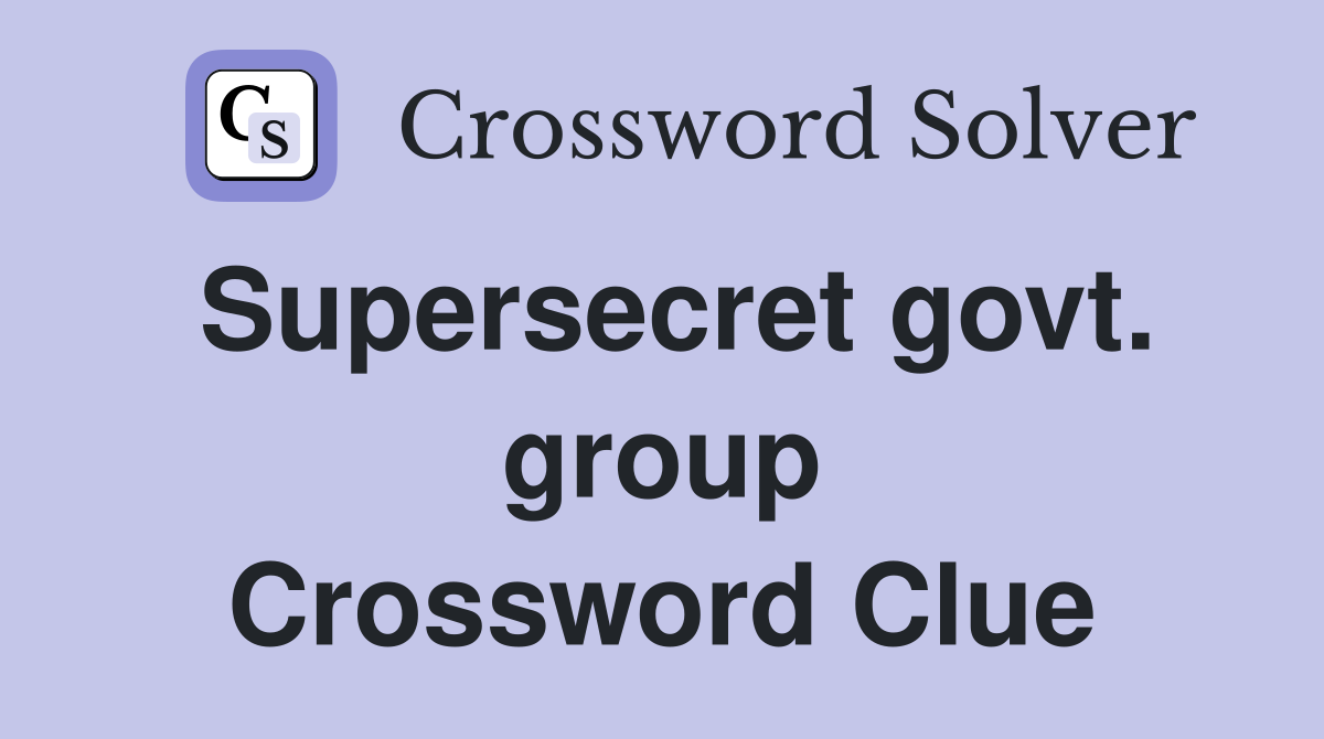 Supersecret govt. group Crossword Clue