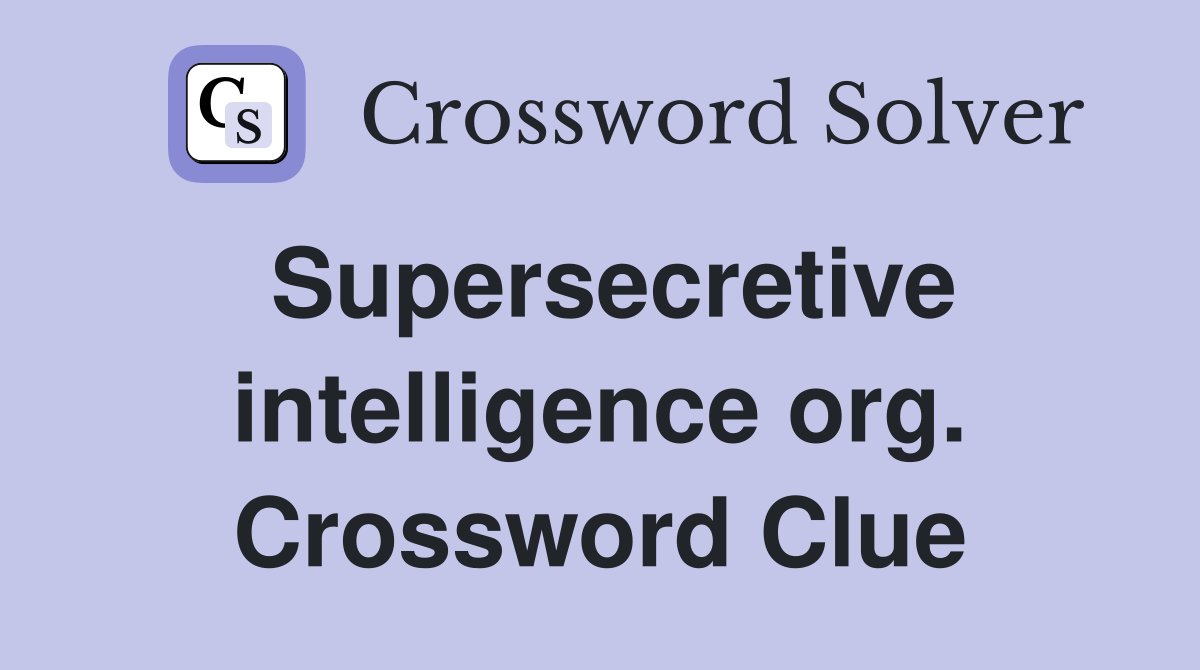 Supersecretive intelligence org. Crossword Clue