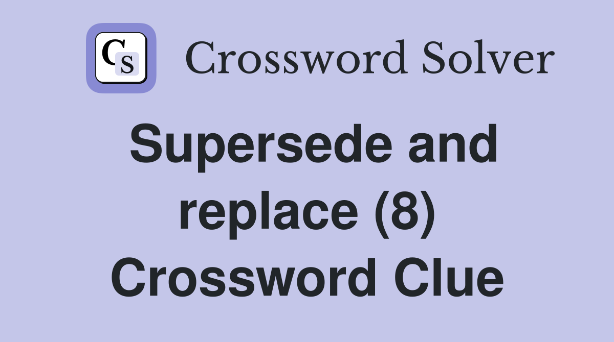 Supersede and replace (8) Crossword Clue