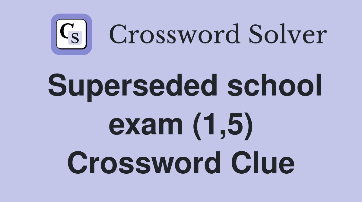 Superseded school exam (1,5) Crossword Clue