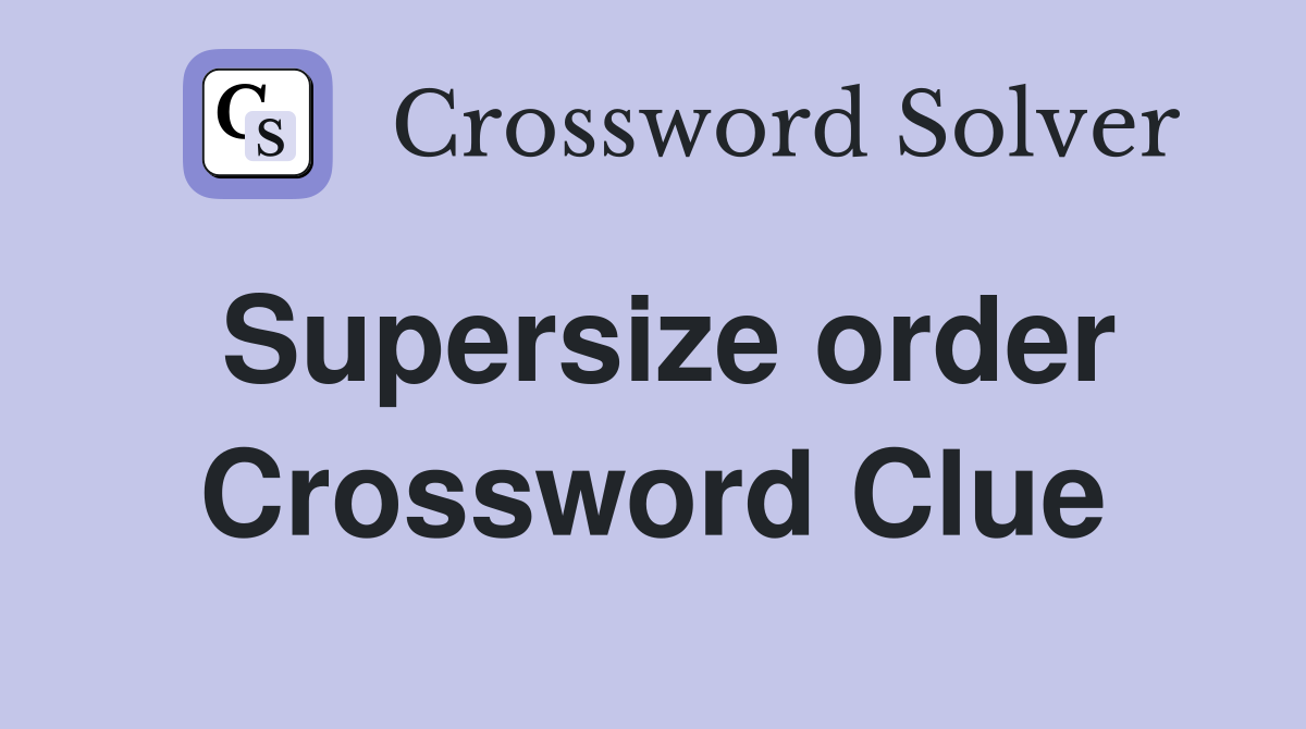 Supersize order Crossword Clue