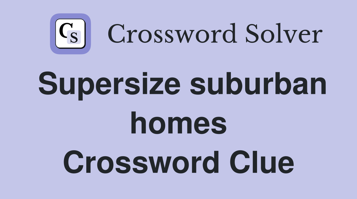 Supersize suburban homes Crossword Clue
