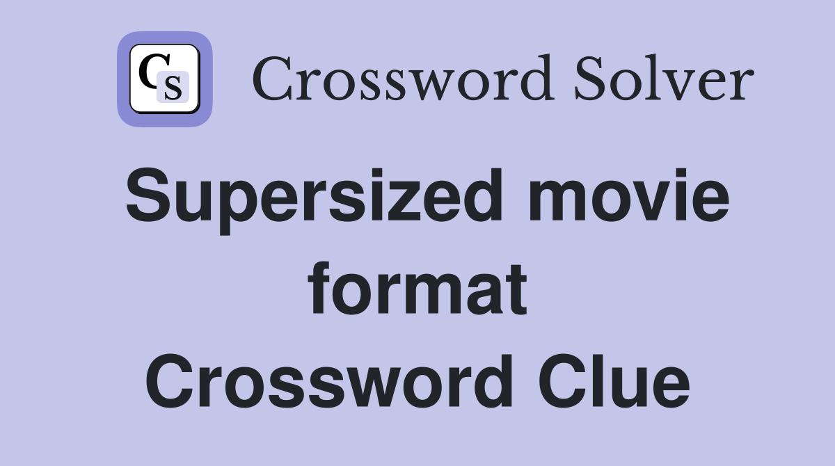 Supersized movie format Crossword Clue