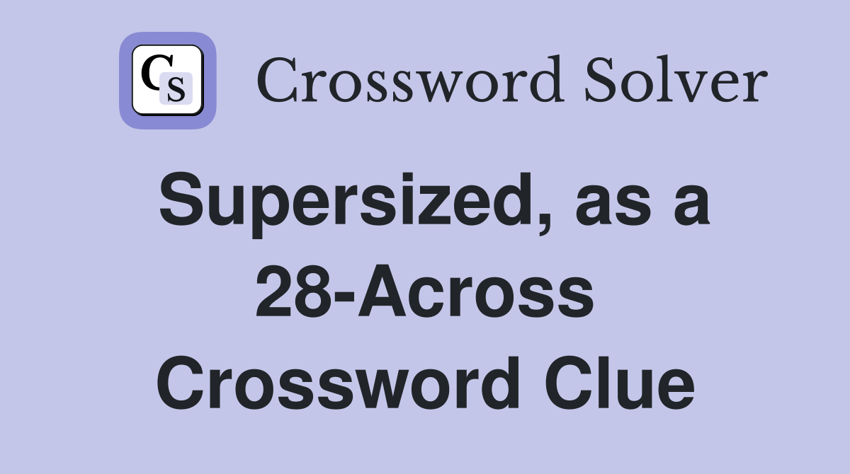 Supersized, as a 28-Across Crossword Clue