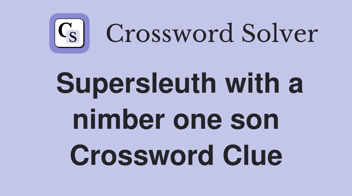 Supersleuth with a nimber one son Crossword Clue