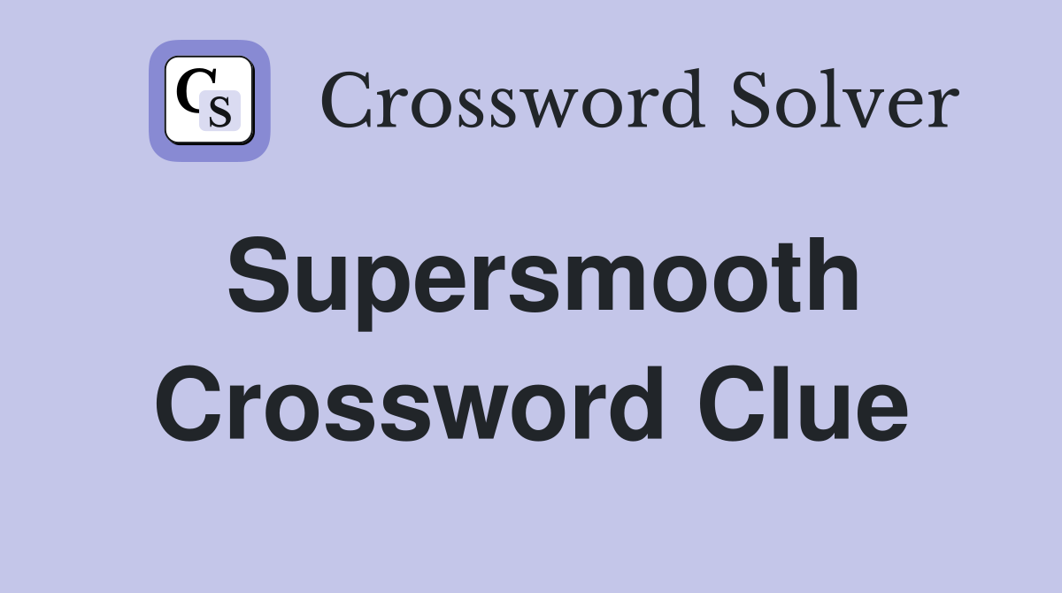 Supersmooth Crossword Clue