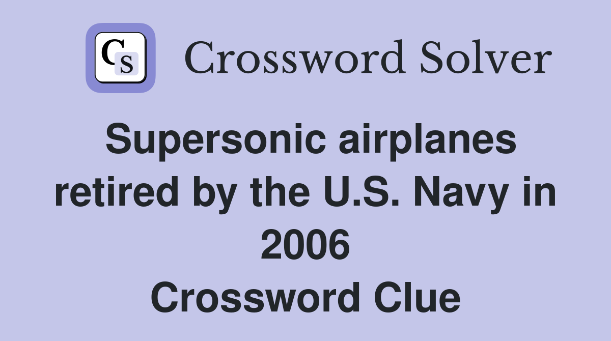 Supersonic airplanes retired by the U.S. Navy in 2006 Crossword Clue