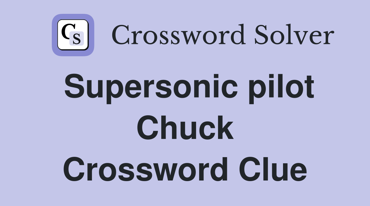 Supersonic pilot Chuck Crossword Clue