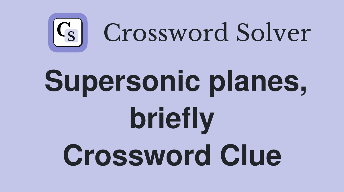 Supersonic planes, briefly Crossword Clue