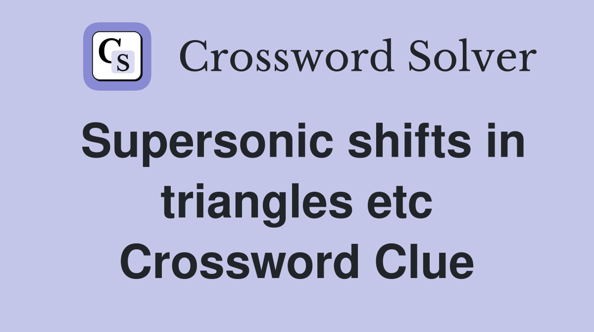 Supersonic shifts in triangles etc Crossword Clue