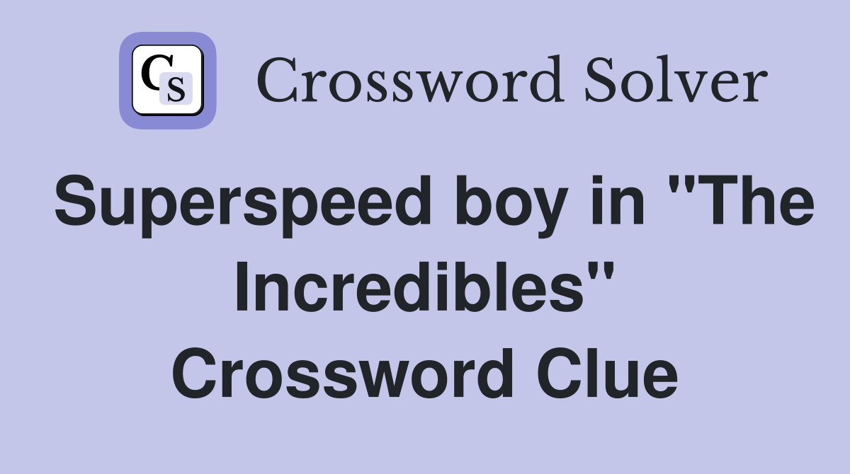 Superspeed boy in "The Incredibles" Crossword Clue