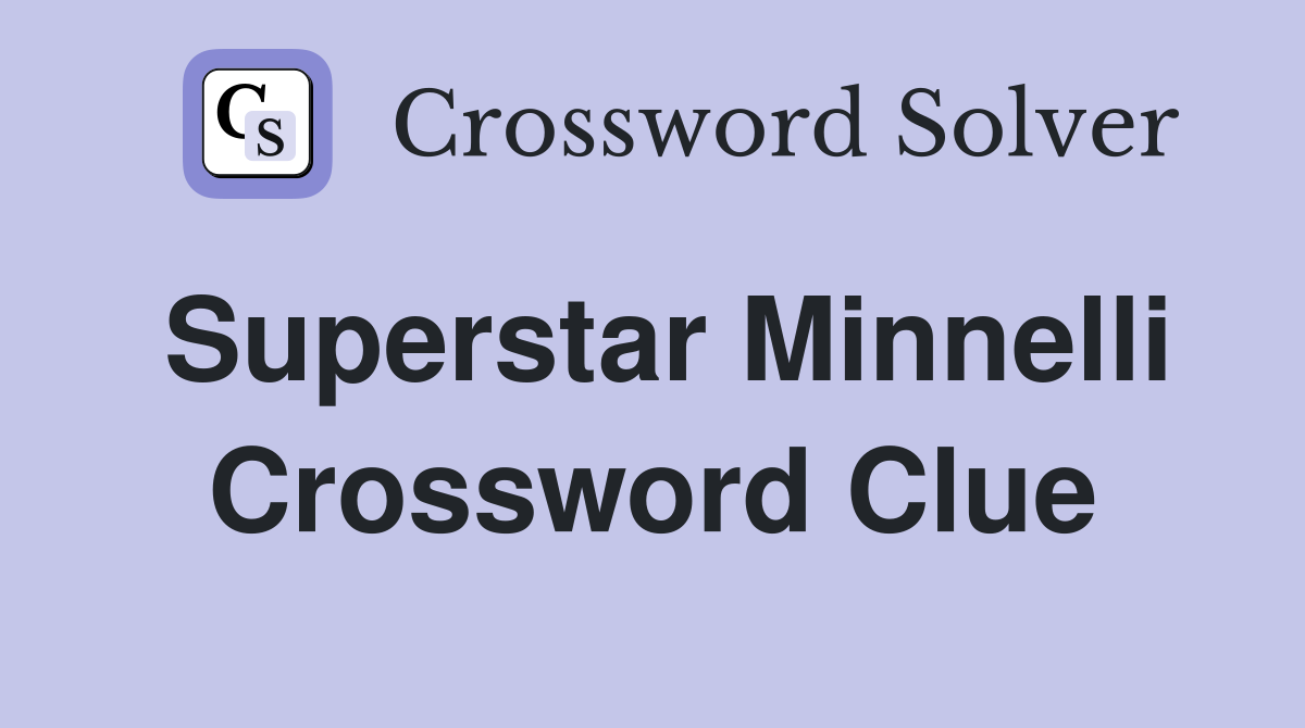 Superstar Minnelli Crossword Clue