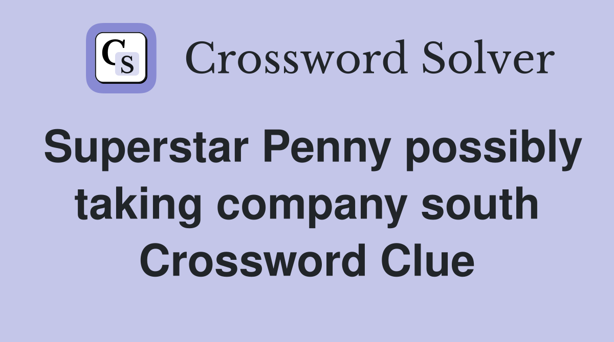 Superstar Penny possibly taking company south Crossword Clue