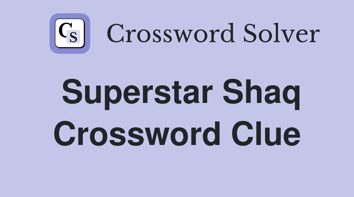Superstar Shaq Crossword Clue
