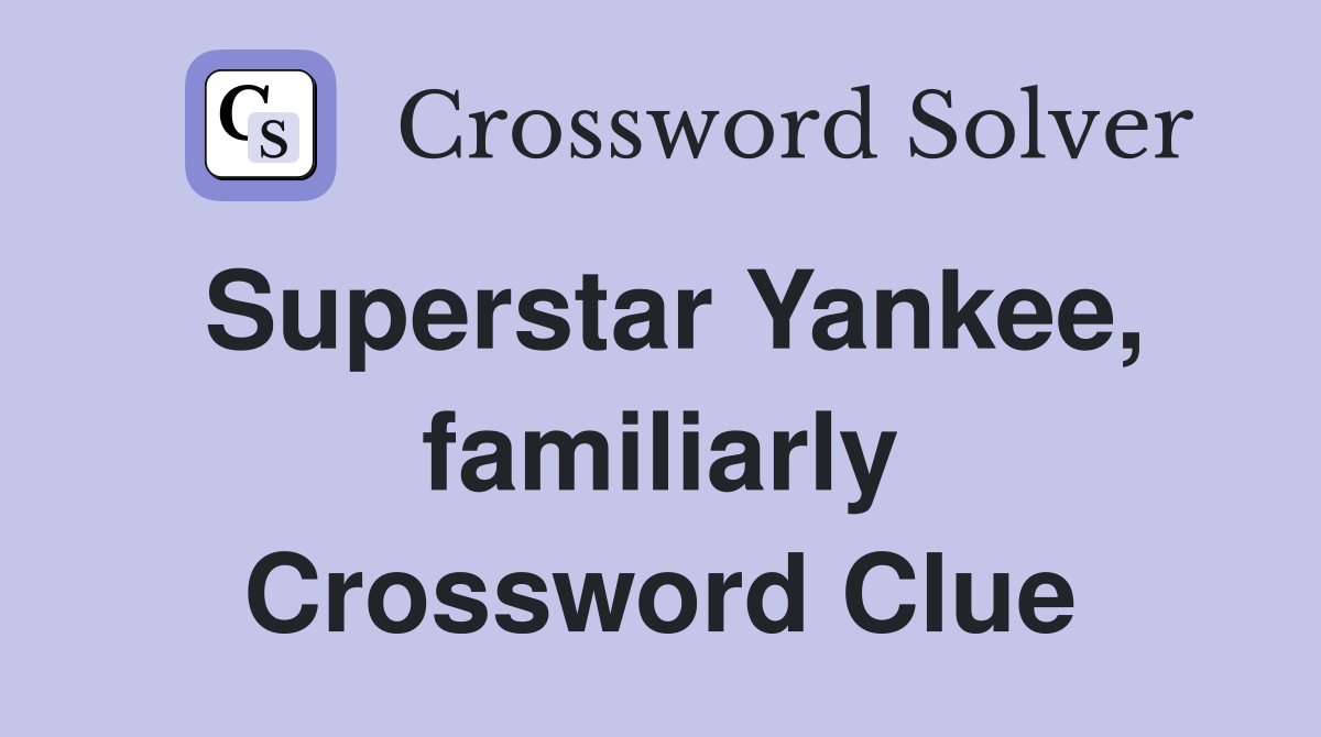 Superstar Yankee, familiarly Crossword Clue