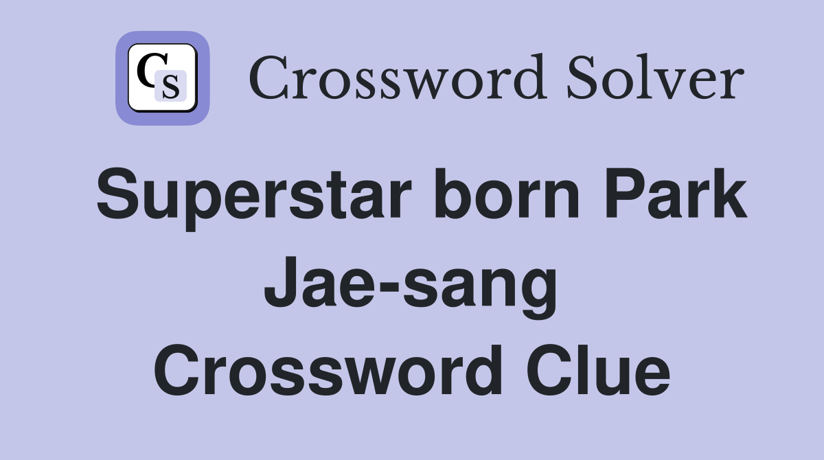 Superstar born Park Jae-sang Crossword Clue