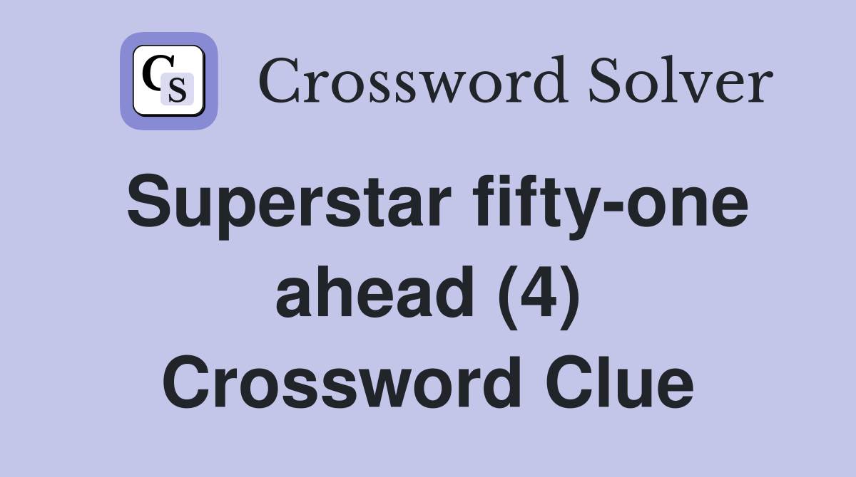 Superstar fifty-one ahead (4) Crossword Clue