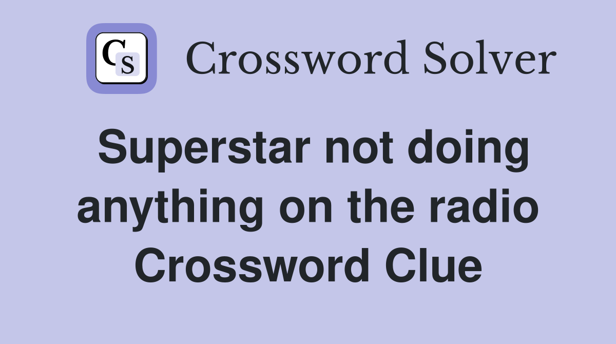 Superstar not doing anything on the radio Crossword Clue