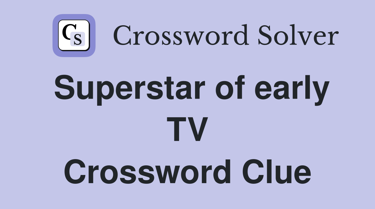 Superstar of early TV Crossword Clue