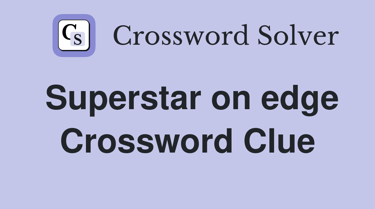 Superstar on edge Crossword Clue