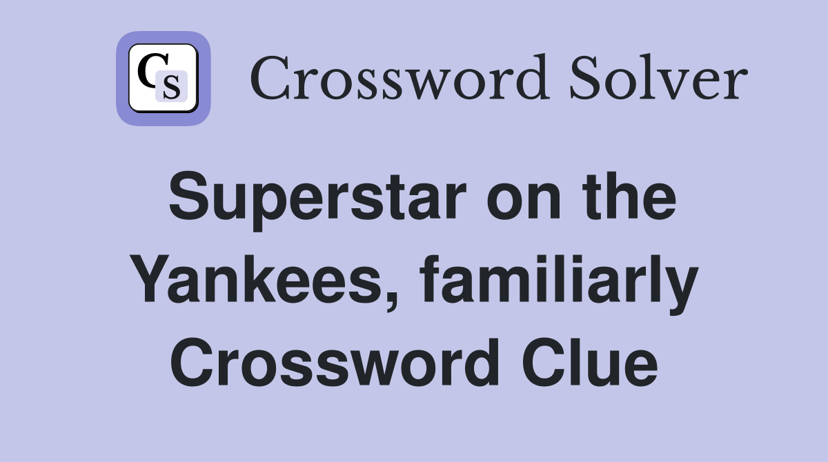 Superstar on the Yankees, familiarly Crossword Clue