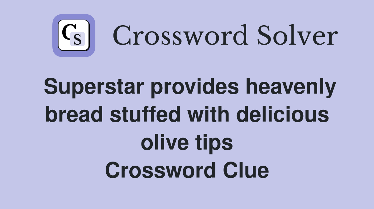 Superstar provides heavenly bread stuffed with delicious olive tips Crossword Clue