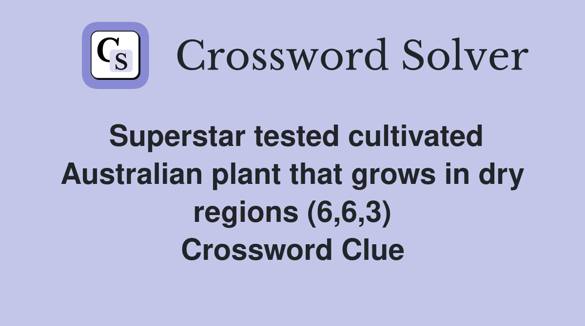 Superstar tested cultivated Australian plant that grows in dry regions (6,6,3) Crossword Clue