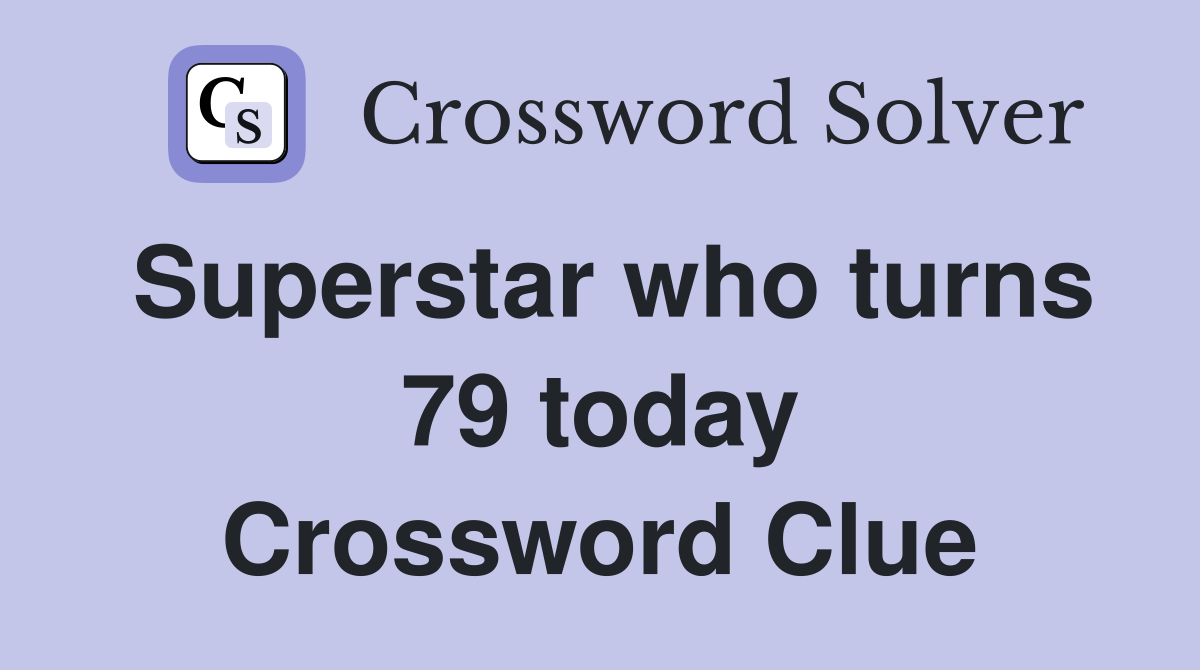 Superstar who turns 79 today Crossword Clue
