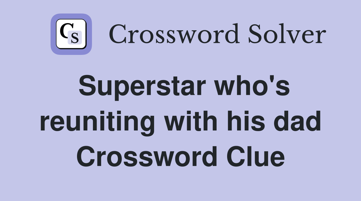 Superstar who's reuniting with his dad Crossword Clue
