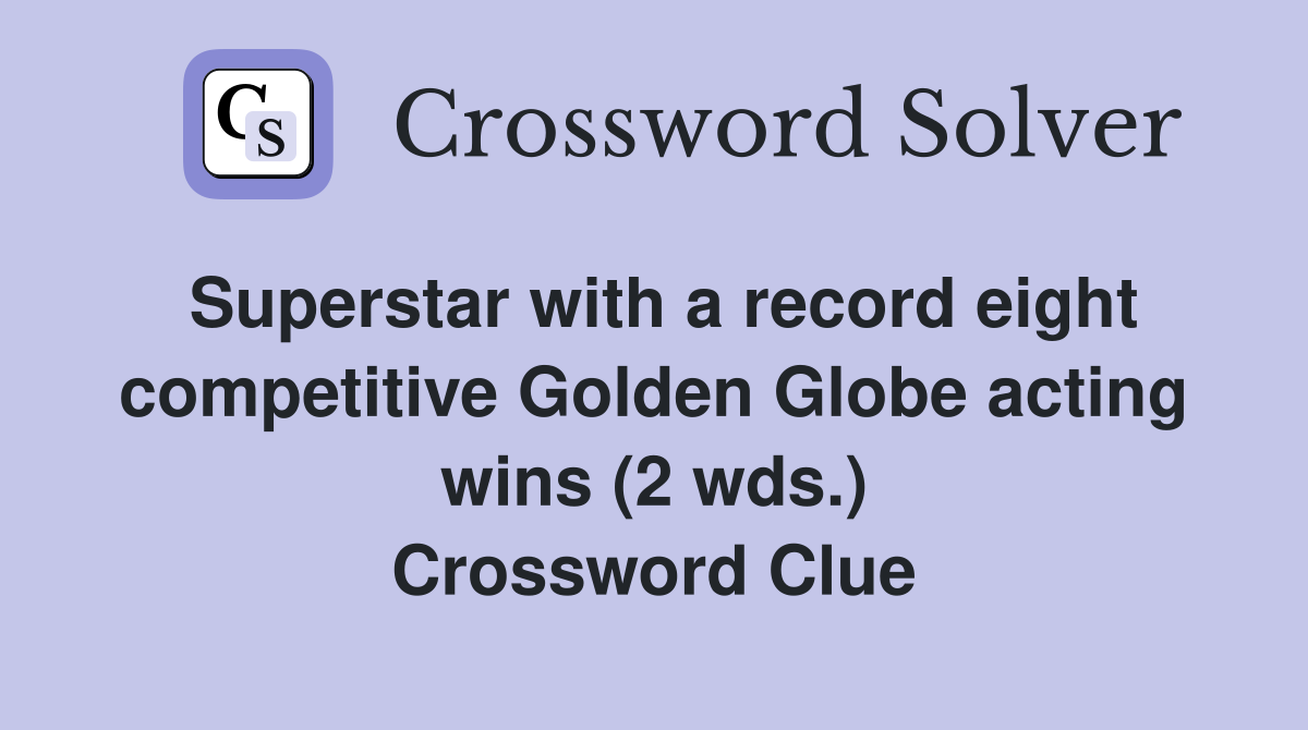 Superstar with a record eight competitive Golden Globe acting wins (2 wds.) Crossword Clue