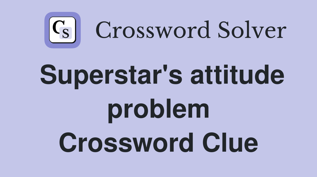 Superstar's attitude problem Crossword Clue