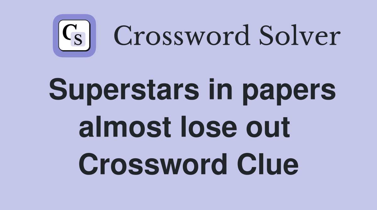 Superstars in papers almost lose out  Crossword Clue