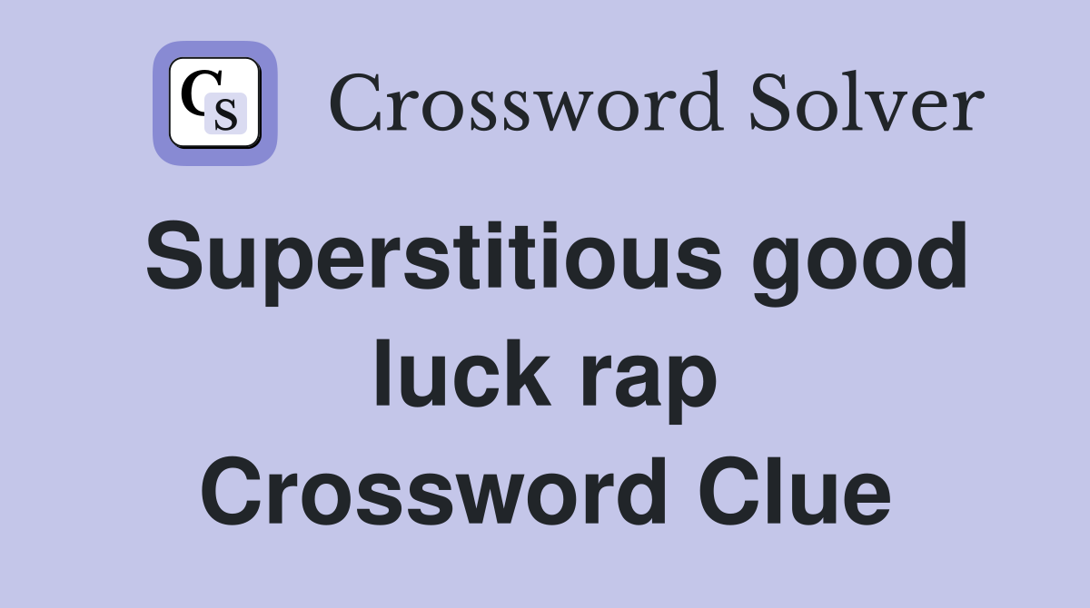 Superstitious good luck rap Crossword Clue