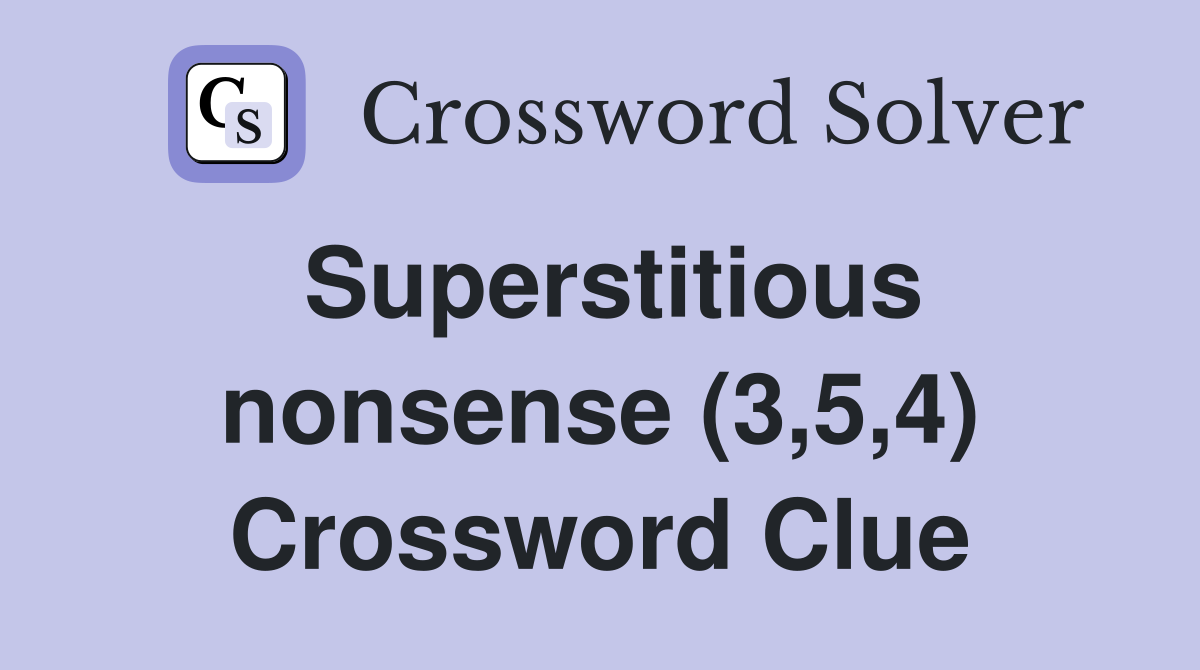 Superstitious nonsense (3,5,4) Crossword Clue