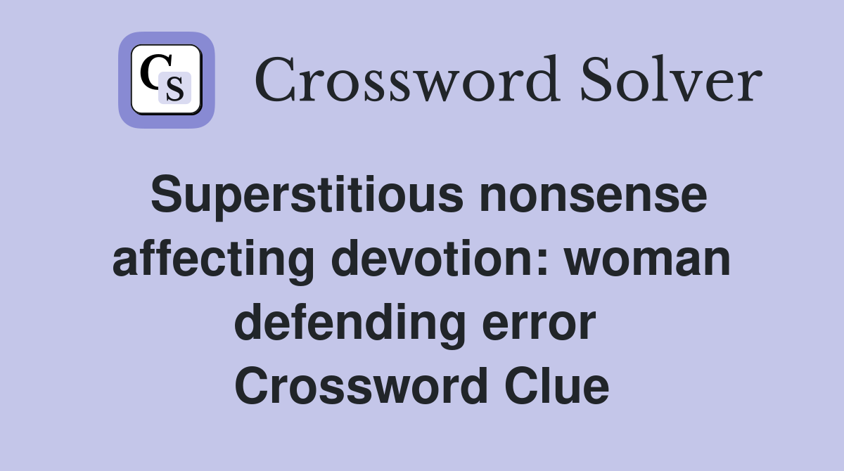 Superstitious nonsense affecting devotion: woman defending error  Crossword Clue