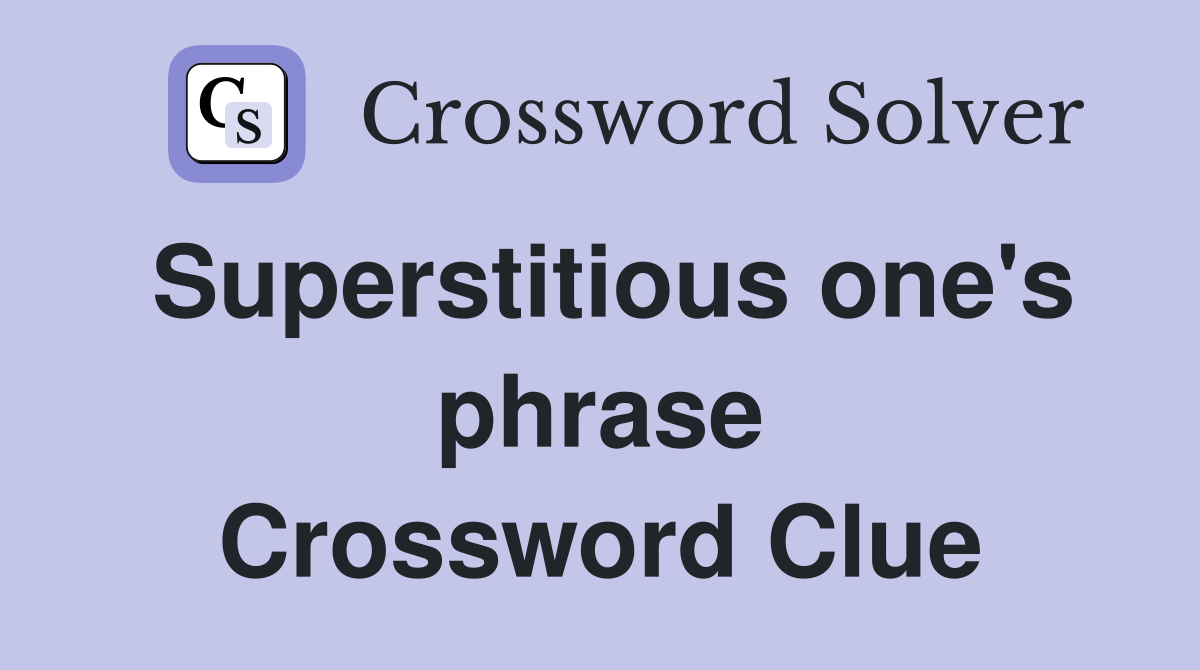 Superstitious one's phrase Crossword Clue