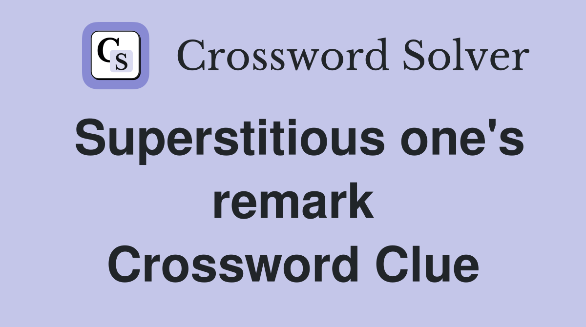 Superstitious one's remark Crossword Clue