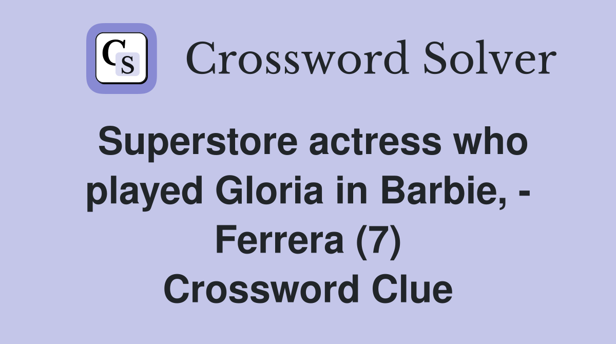 Superstore actress who played Gloria in Barbie, - Ferrera (7) Crossword Clue